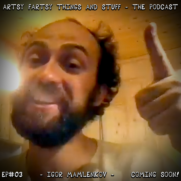 An Interview with Igor Mamlenkov - Artsy Fartsy Things & Stuff! - EP# 03