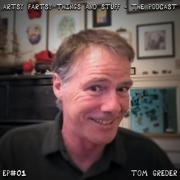 An Interview with Tom Greder - Artsy Fartsy Things & Stuff! - EP# 01
