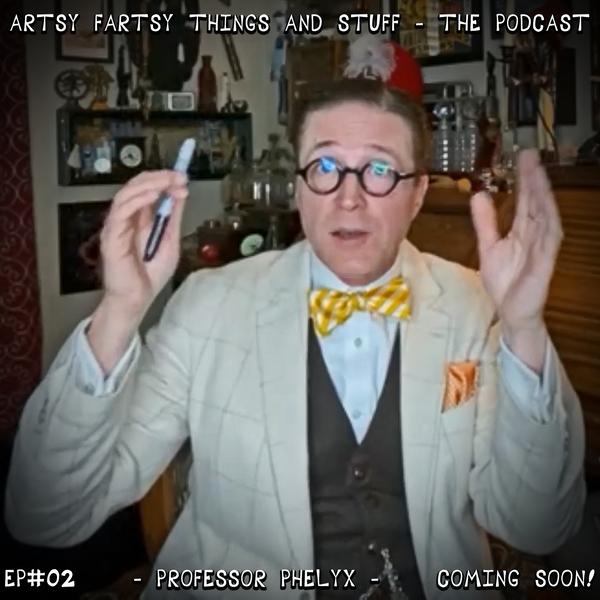 An Interview with Professor Phelyx - Artsy Fartsy Things & Stuff! - EP# 02